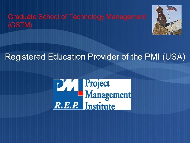 Graduate School of Technology Management (GSTM) Registered Education Provider of the PMI (USA) 11