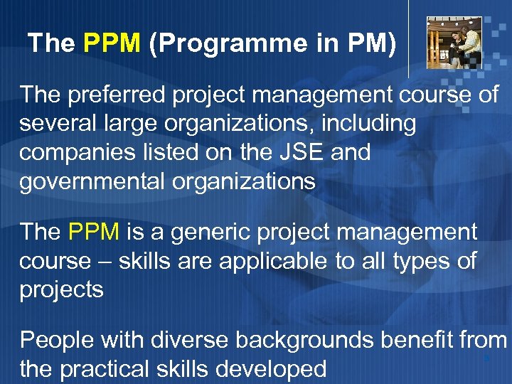 The PPM (Programme in PM) The preferred project management course of several large organizations,