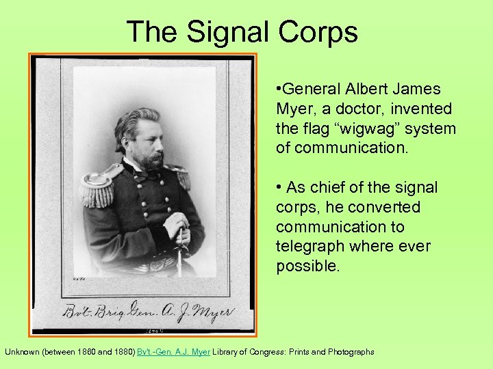 The Signal Corps • General Albert James Myer, a doctor, invented the flag “wigwag”