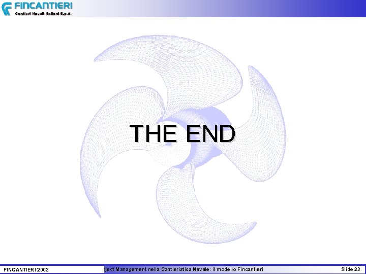 THE END FINCANTIERI 2003 Il Project Management nella Cantieristica Navale: il modello Fincantieri Slide