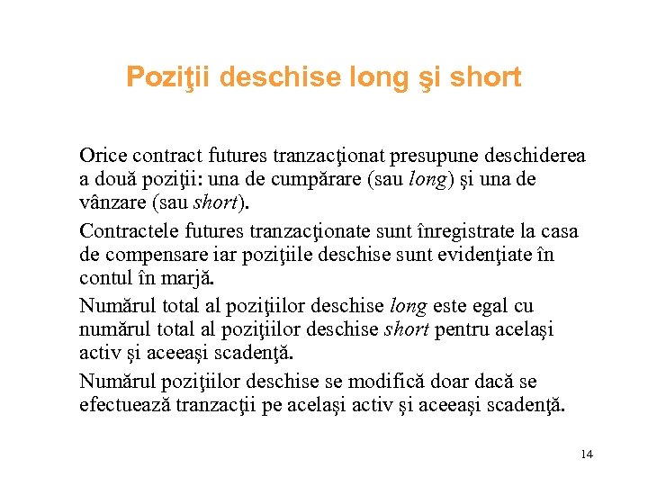 Poziţii deschise long şi short Orice contract futures tranzacţionat presupune deschiderea a două poziţii: