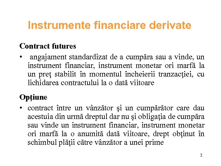 Instrumente financiare derivate Contract futures • angajament standardizat de a cumpăra sau a vinde,