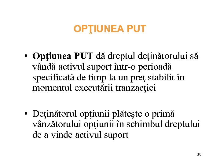 OPŢIUNEA PUT • Opţiunea PUT dă dreptul deţinătorului să vândă activul suport într-o perioadă