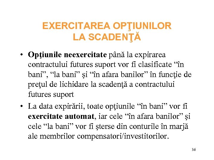 EXERCITAREA OPŢIUNILOR LA SCADENŢĂ • Opţiunile neexercitate până la expirarea contractului futures suport vor