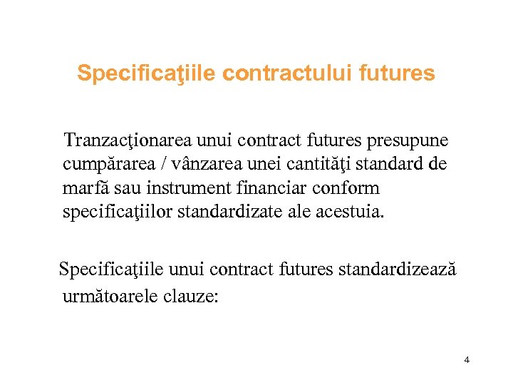 Specificaţiile contractului futures Tranzacţionarea unui contract futures presupune cumpărarea / vânzarea unei cantităţi standard