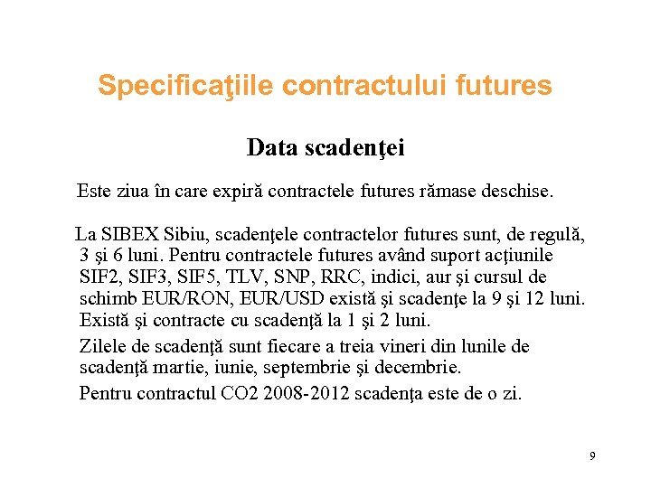 Specificaţiile contractului futures Data scadenţei Este ziua în care expiră contractele futures rămase deschise.