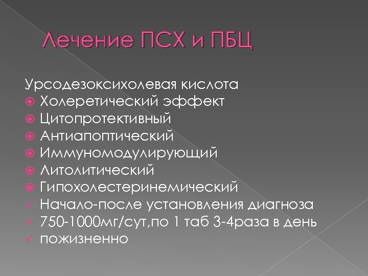 Лечение ПСХ и ПБЦ Урсодезоксихолевая кислота Холеретический эффект Цитопротективный Антиапоптический Иммуномодулирующий Литолитический Гипохолестеринемический ü