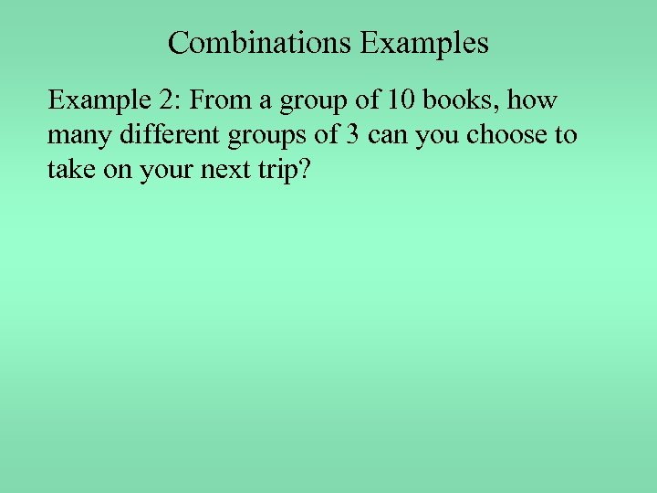 Combinations Example 2: From a group of 10 books, how many different groups of