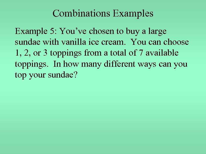 Combinations Example 5: You’ve chosen to buy a large sundae with vanilla ice cream.