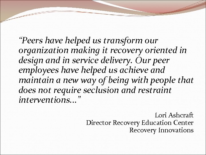 “Peers have helped us transform our organization making it recovery oriented in design and