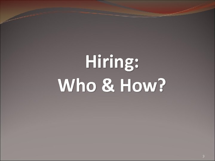 Hiring: Who & How? 3 