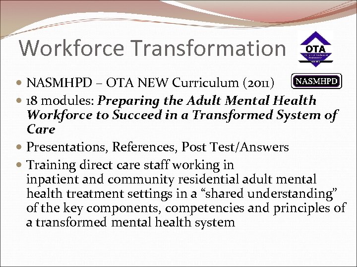 Workforce Transformation NASMHPD – OTA NEW Curriculum (2011) 18 modules: Preparing the Adult Mental
