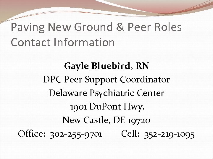 Paving New Ground & Peer Roles Contact Information Gayle Bluebird, RN DPC Peer Support
