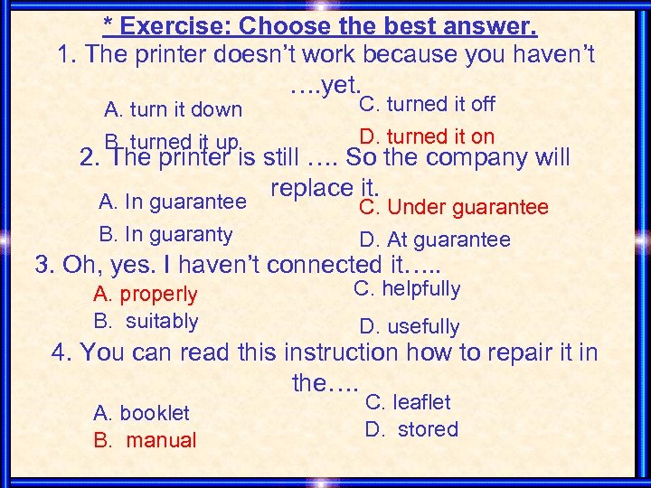 * Exercise: Choose the best answer. 1. The printer doesn’t work because you haven’t