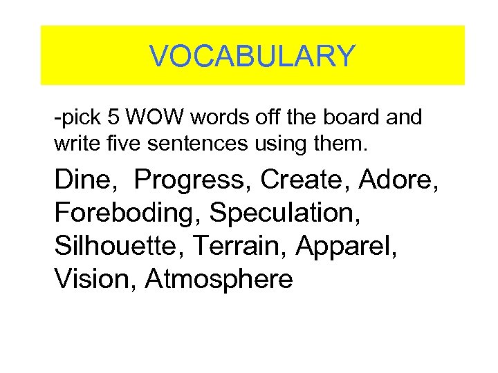 VOCABULARY -pick 5 WOW words off the board and write five sentences using them.