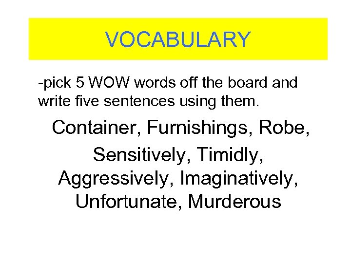 VOCABULARY -pick 5 WOW words off the board and write five sentences using them.