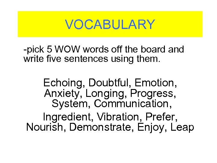 VOCABULARY -pick 5 WOW words off the board and write five sentences using them.