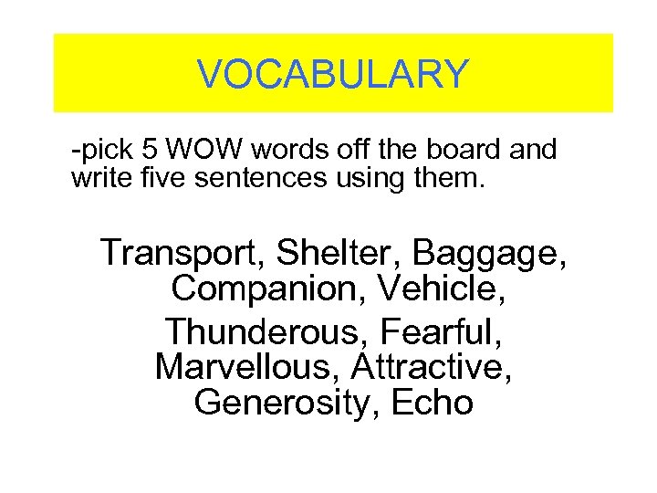 VOCABULARY -pick 5 WOW words off the board and write five sentences using them.