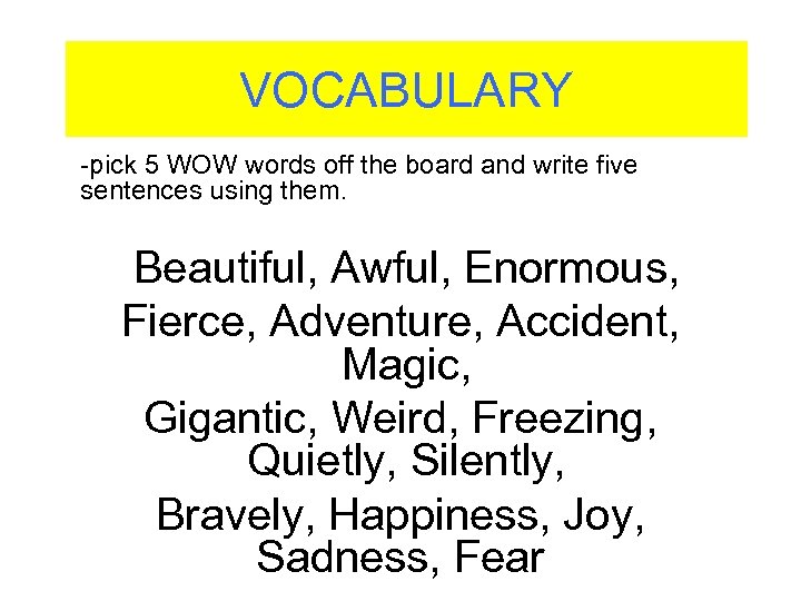 VOCABULARY -pick 5 WOW words off the board and write five sentences using them.