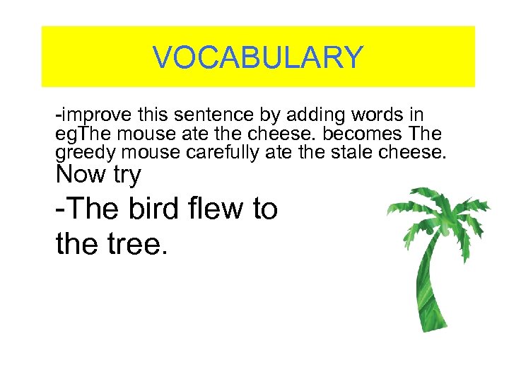 VOCABULARY -improve this sentence by adding words in eg. The mouse ate the cheese.