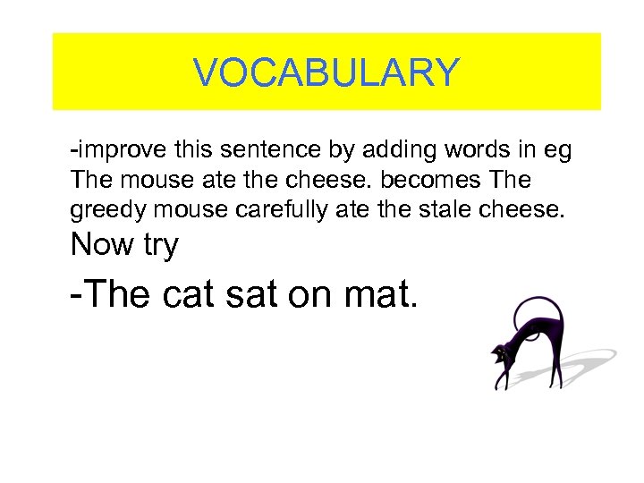 VOCABULARY -improve this sentence by adding words in eg The mouse ate the cheese.