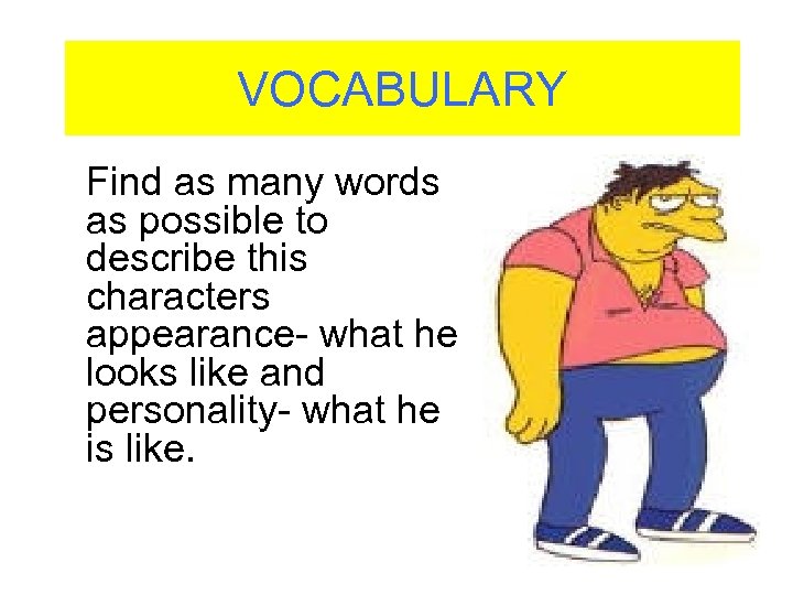 VOCABULARY Find as many words as possible to describe this characters appearance- what he