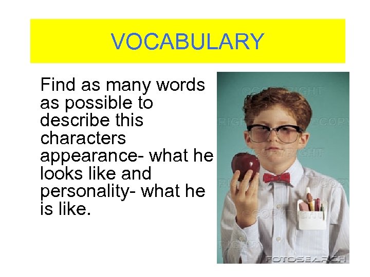 VOCABULARY Find as many words as possible to describe this characters appearance- what he