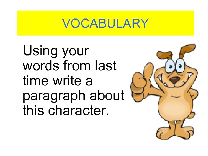 VOCABULARY Using your words from last time write a paragraph about this character. 