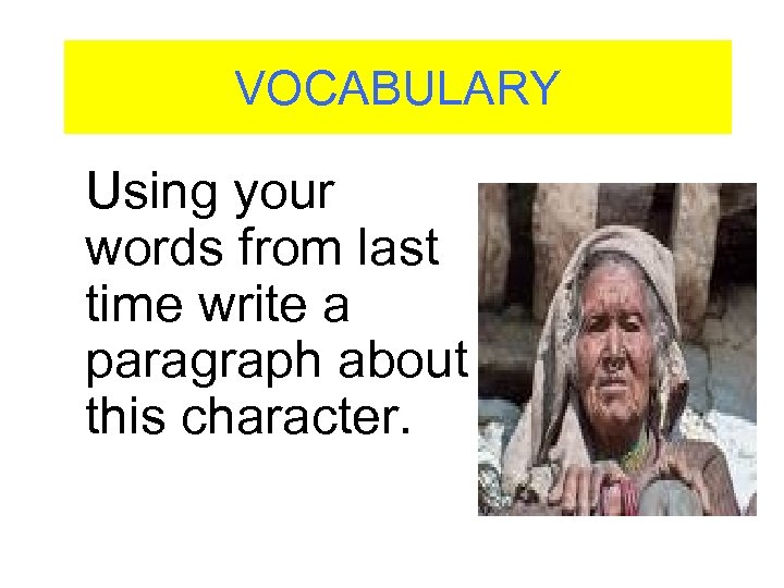 VOCABULARY Using your words from last time write a paragraph about this character. 