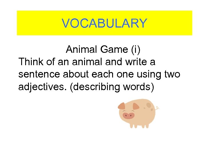 VOCABULARY Animal Game (i) Think of an animal and write a sentence about each