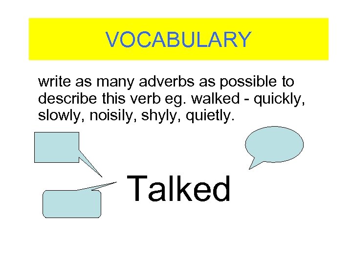 VOCABULARY write as many adverbs as possible to describe this verb eg. walked -
