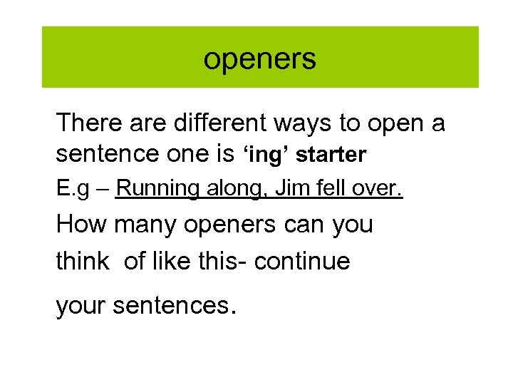 openers There are different ways to open a sentence one is ‘ing’ starter E.