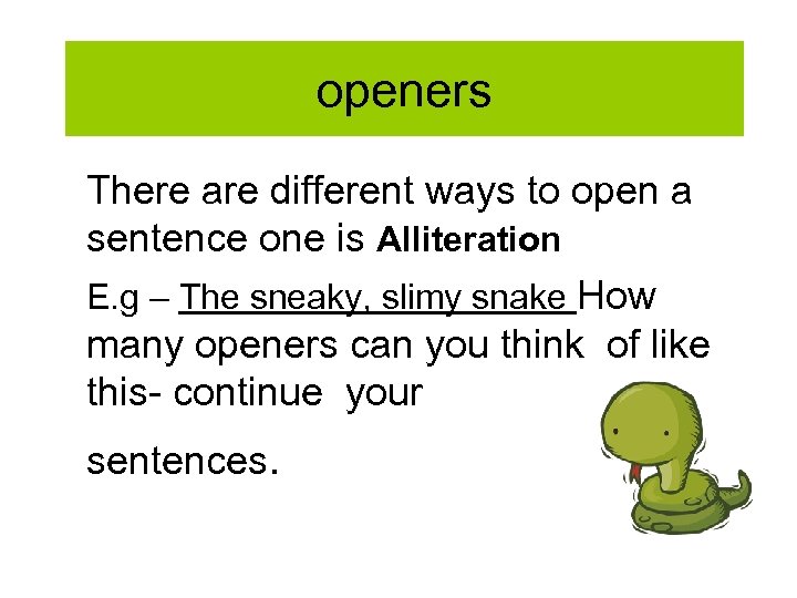 openers There are different ways to open a sentence one is Alliteration E. g