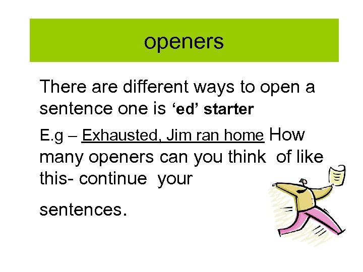 openers There are different ways to open a sentence one is ‘ed’ starter E.