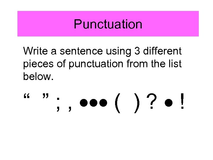 Punctuation Write a sentence using 3 different pieces of punctuation from the list below.