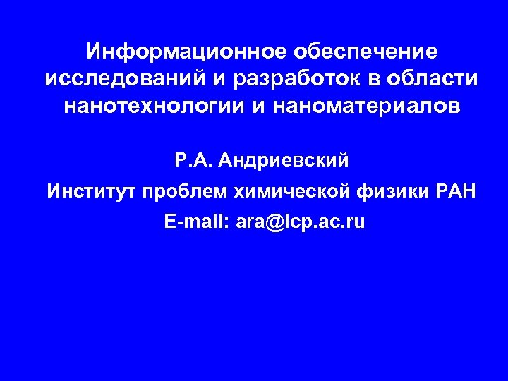 Информационное обеспечение исследований и разработок в области нанотехнологии и наноматериалов Р. А. Андриевский Институт