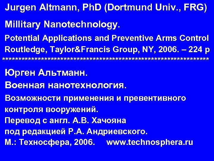 Jurgen Altmann, Ph. D (Dortmund Univ. , FRG) Millitary Nanotechnology. Potential Applications and Preventive