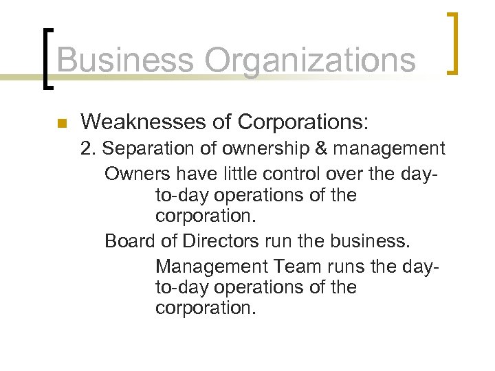 Business Organizations n Weaknesses of Corporations: 2. Separation of ownership & management Owners have
