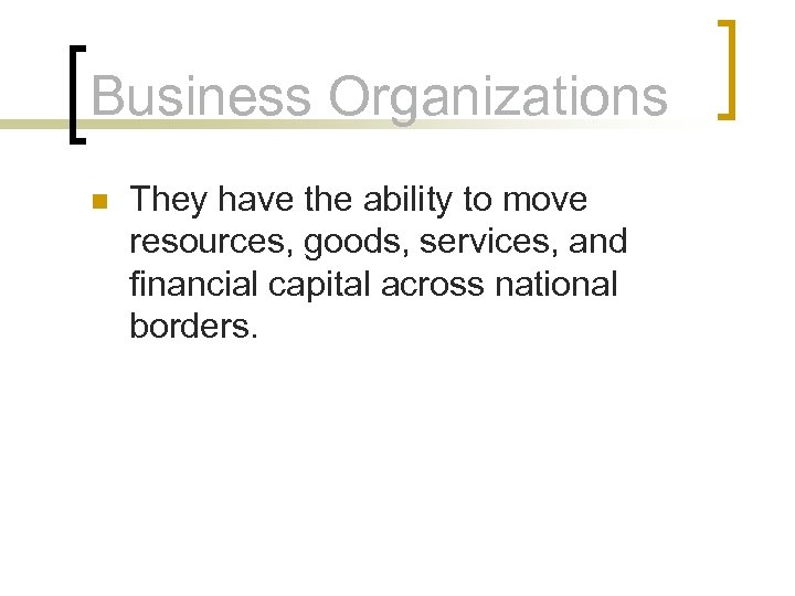 Business Organizations n They have the ability to move resources, goods, services, and financial