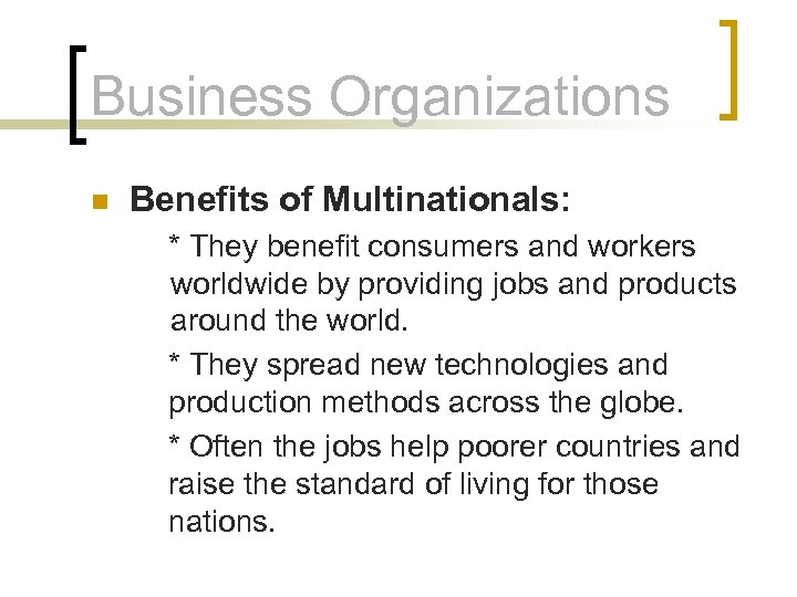 Business Organizations n Benefits of Multinationals: * They benefit consumers and workers worldwide by