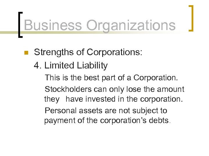 Business Organizations n Strengths of Corporations: 4. Limited Liability This is the best part