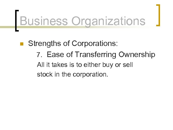 Business Organizations n Strengths of Corporations: 7. Ease of Transferring Ownership All it takes