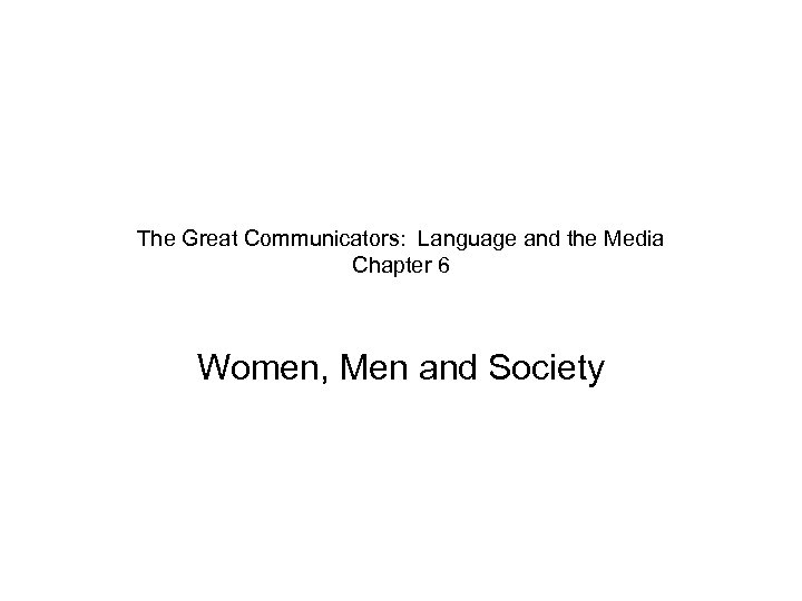 The Great Communicators: Language and the Media Chapter 6 Women, Men and Society 