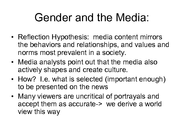 Gender and the Media: • Reflection Hypothesis: media content mirrors the behaviors and relationships,