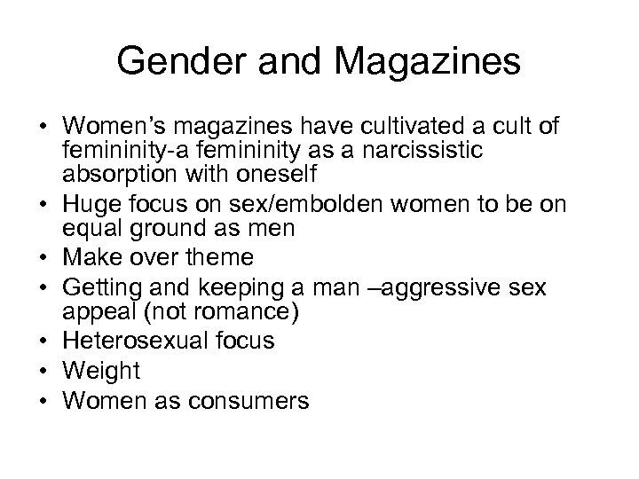 Gender and Magazines • Women’s magazines have cultivated a cult of femininity-a femininity as