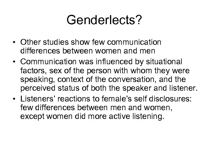Genderlects? • Other studies show few communication differences between women and men • Communication