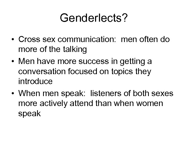 Genderlects? • Cross sex communication: men often do more of the talking • Men