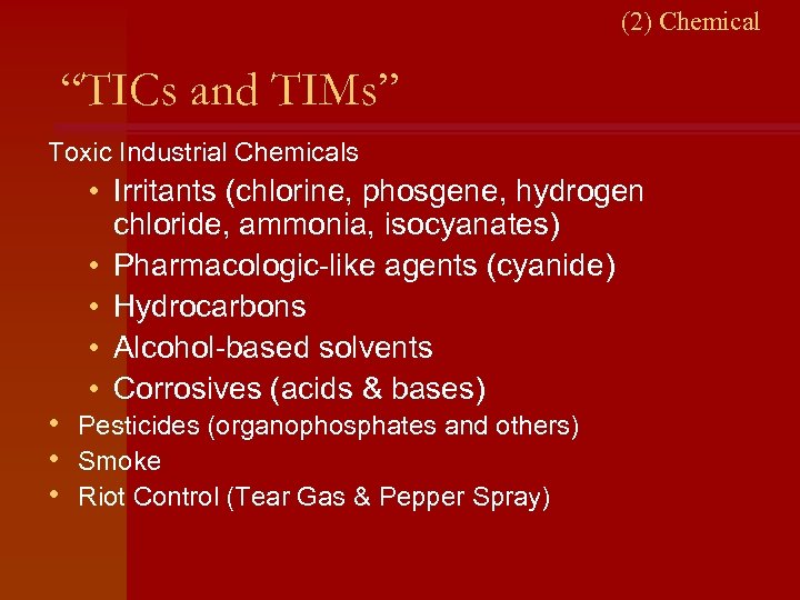 (2) Chemical “TICs and TIMs” Toxic Industrial Chemicals • Irritants (chlorine, phosgene, hydrogen chloride,