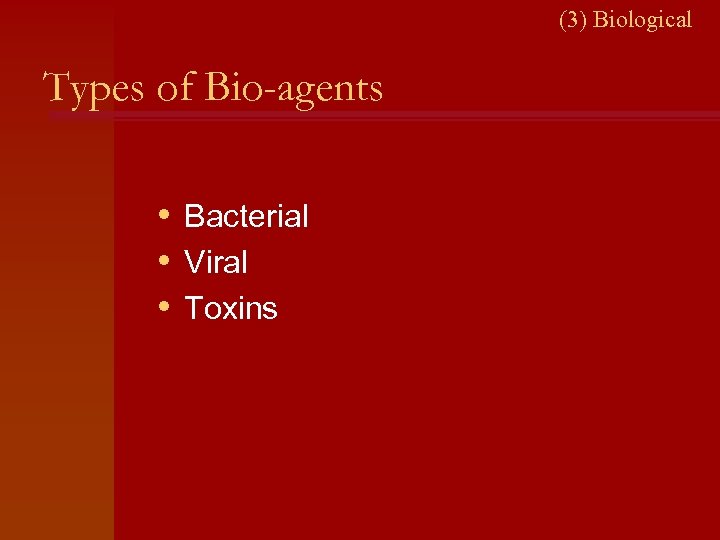 (3) Biological Types of Bio-agents • Bacterial • Viral • Toxins 