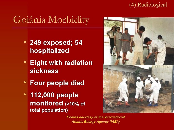 (4) Radiological Goiânia Morbidity • 249 exposed; 54 hospitalized • Eight with radiation sickness